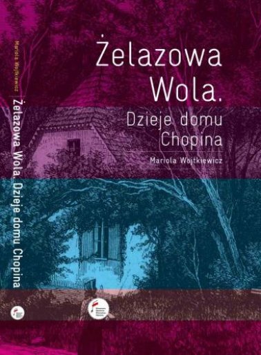 Żelazowa Wola. Dzieje domu Chopina