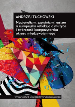 Nacjonalizm, szowinizm, rasizm a europejska refleksja o muzyce i twórczość kompozytorska okresu międzywojennego
