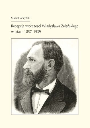 Recepcja twórczości Władysława Żeleńskiego w latach 1857–1939