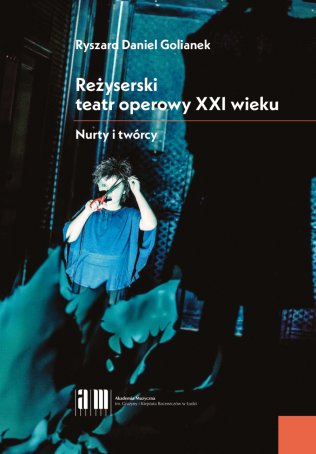 Reżyserski teatr operowy w XXI wieku. Nurty i twórcy