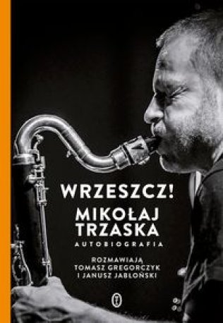 Wrzeszcz! Mikołaj Trzaska Autobiografia