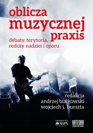 Oblicza muzycznej praxis. Debaty, terytoria, reduty nadziei i oporu