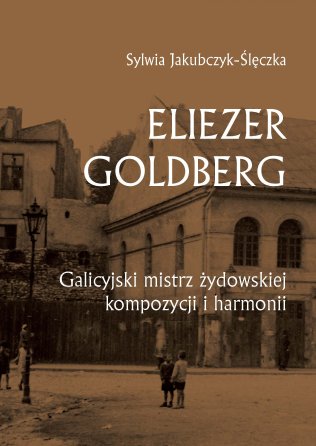 Eliezer Goldberg. Galicyjski mistrz żydowskiej kompozycji i harmonii