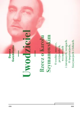 Uwodziciel. Rzecz o Karolu Szymanowskim