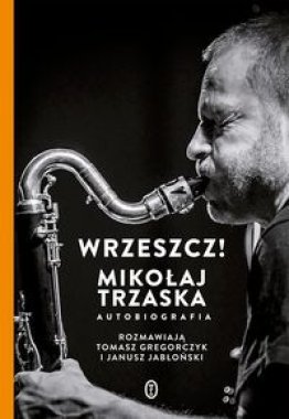 Wrzeszcz! Mikołaj Trzaska Autobiografia